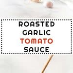 Collage of Roasted Garlic Tomato Sauce images with text overlay for Pinterest.